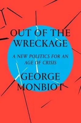 George Monbiot: Out of the Wreckage [2018] paperback