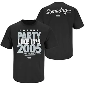 I Wanna Party Like It's 2005 Shirt... Someday | Chicago Pro Baseball Apparel